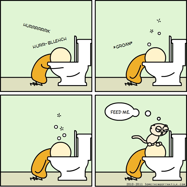HURRRRRRK
HURR-BLEHCH
*GROAN*
FEED ME.
2010-2011 SOMETHINGOFTHATLK.COM