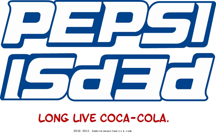 PEPSI
ISdEd
LONG LIVE COCA-COLA.
2010-2011 SOMETHINGOFTHATLK.COM
