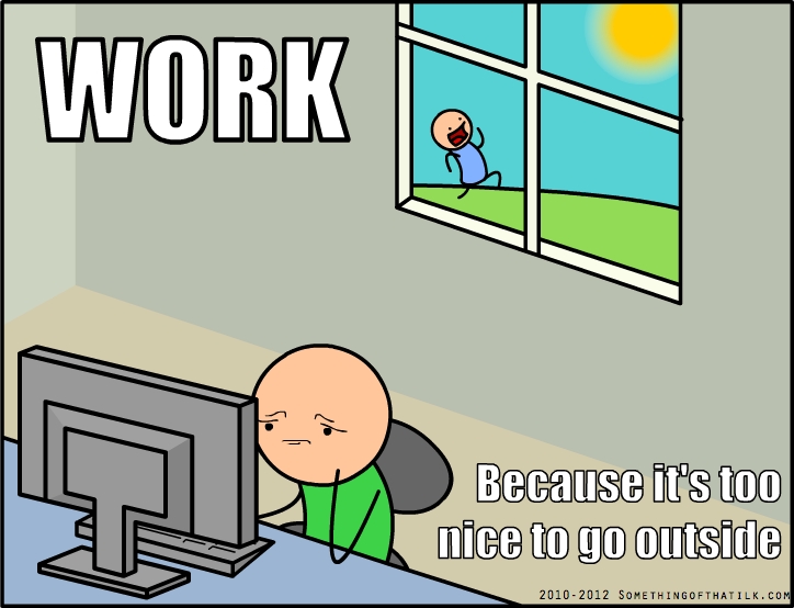 WORK
Because it's too
nice to go outside
2010-2012 SOMETHINGOFTHATILK.COM
