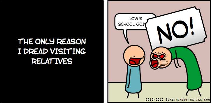 THE ONLY REASON
I DREAD VISITING
RELATIVES
HOW'S
SCHOOL GOI
NO!
2010-2012 SOMETHINGOFTHATILK.COM