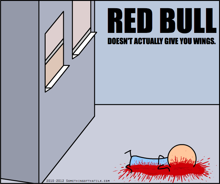RED BULL
DOESN'T ACTUALLY GIVE YOU WINGS.
2010-2012 SOMETHINGOFTTHATILK.COM