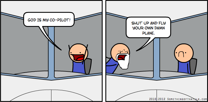 GOD IS MY CO-PILOT!
SHUT UP AND FLY
YOUR OWN DAMN
PLANE.
2010-2012 SOMETHINGOFTHATFLK.COM