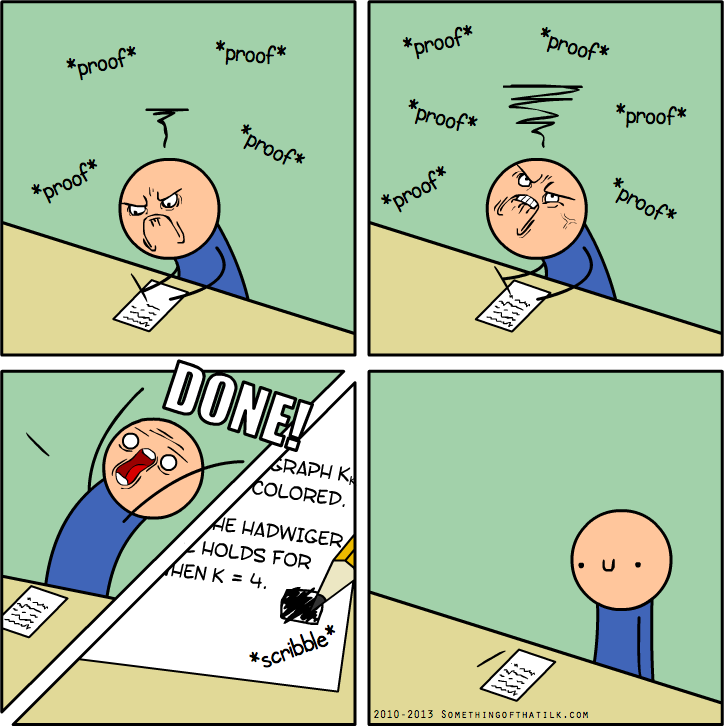 *proof*
*proof*
*proof*
*proof*
*proof*
*proof*
*proof*
*proof*
*proof*
DONE!
GRAPH K
COLORED.
HE HADWIGER
HOLDS FOR
HEN K = 4.
*scribble*
2010-2013 SOMETHINGOFTHATLK.COM