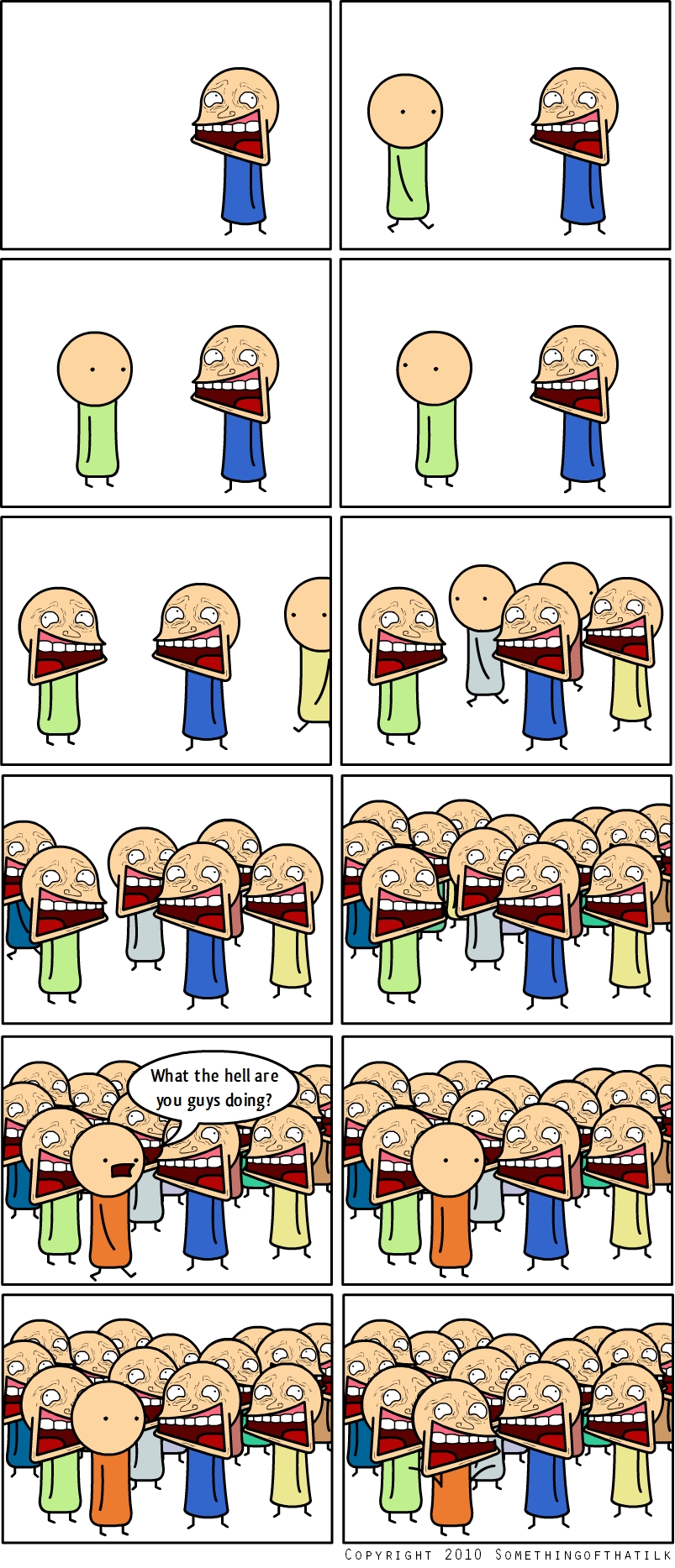 What the hell are
you guys doing?
COPYRIGHT 2010 SOMETHINGOFTHATILK